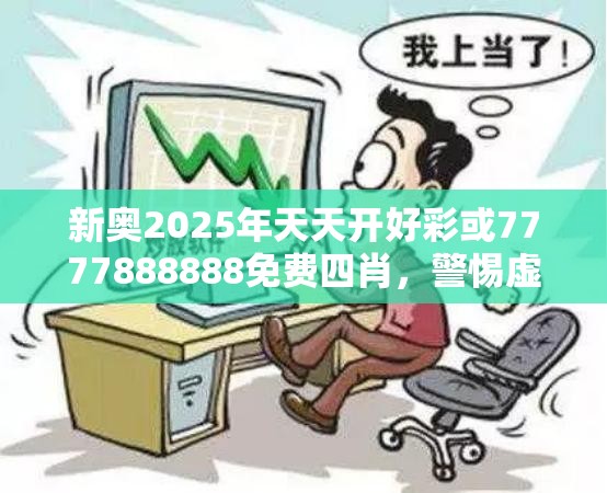新奥2025年天天开好彩或7777888888免费四肖，警惕虚假诱导危害-痛点释义、专家解析解释与落实
