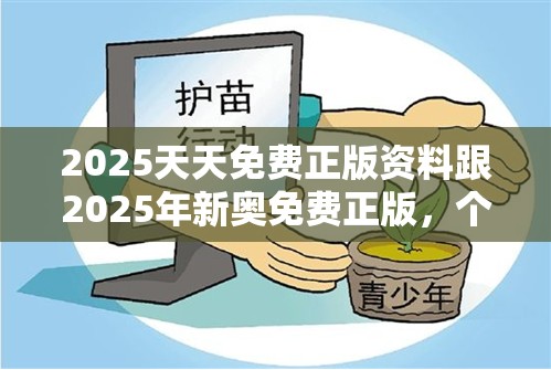 2025天天免费正版资料跟2025年新奥免费正版，个人释义、专家解析解释与落实?留心虚假的虚架势