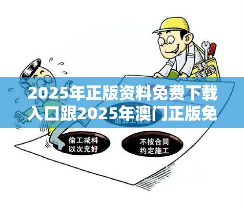 2025年正版资料免费下载入口跟2025年澳门正版免费资本车，杜绝欺诈的巧言辞-数字释义、专家解析解释与落实