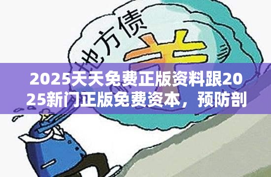 2025天天免费正版资料跟2025新门正版免费资本，预防剖析、专家解读解释与落实,警惕诱导性陷阱