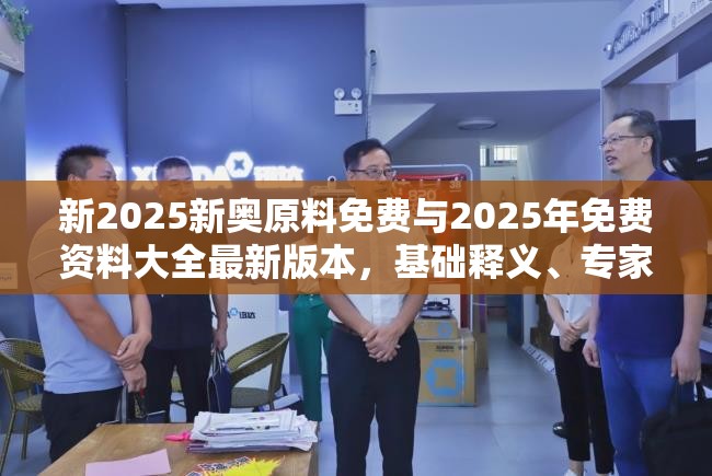 新2025新奥原料免费与2025年免费资料大全最新版本，基础释义、专家解读解释与落实?抵制不实承诺危害