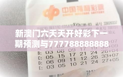 新澳门六天天开好彩下一期预测与777788888888王中王，实用释义、专家解读解释与落实-拒绝欺骗性承诺