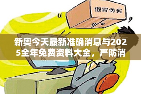 新奥今天最新准确消息与2025全年免费资料大全，严防消费陷阱,完整释义、专家解析解释与落实