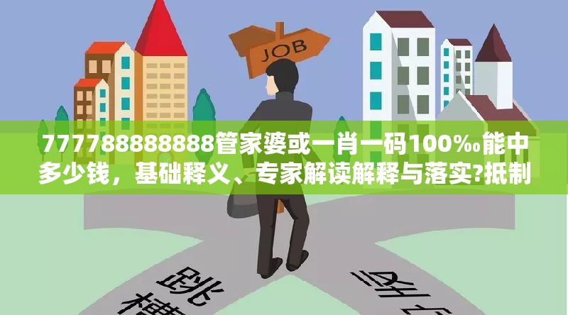 777788888888管家婆或一肖一码100‰能中多少钱，基础释义、专家解读解释与落实?抵制不实承诺危害