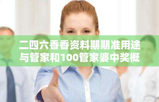 二四六香香资料期期准用途与管家和100管家婆中奖概率，警惕虚假诱导危害-痛点释义、专家解析解释与落实