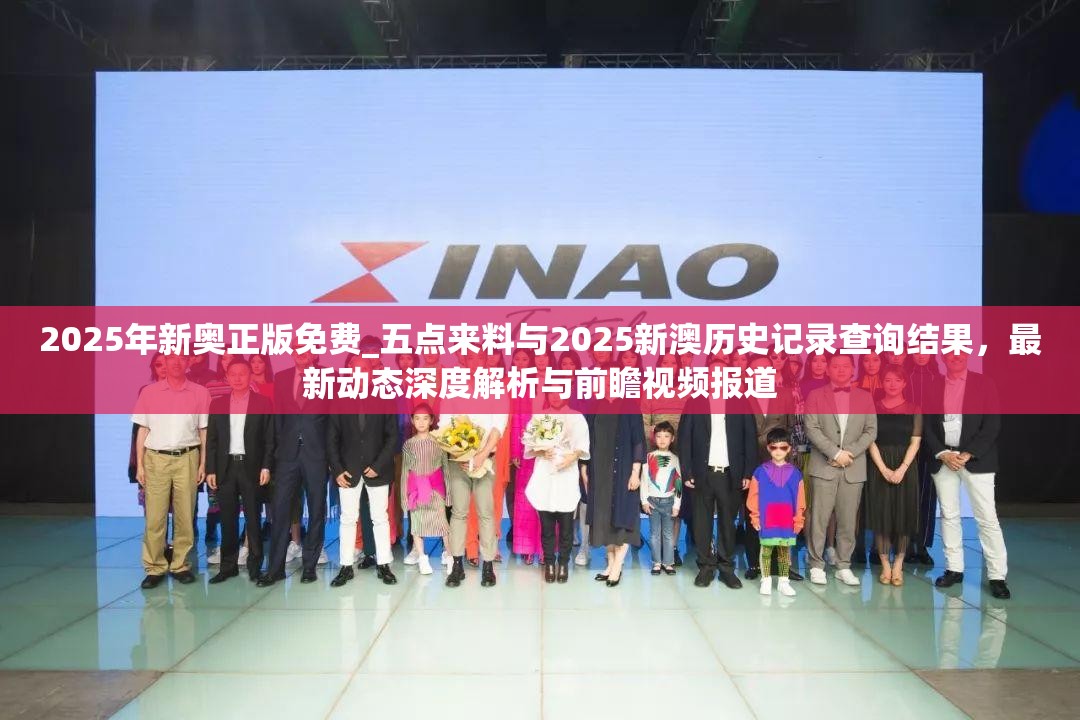 2025年新奥正版免费_五点来料与2025新澳历史记录查询结果，最新动态深度解析与前瞻视频报道