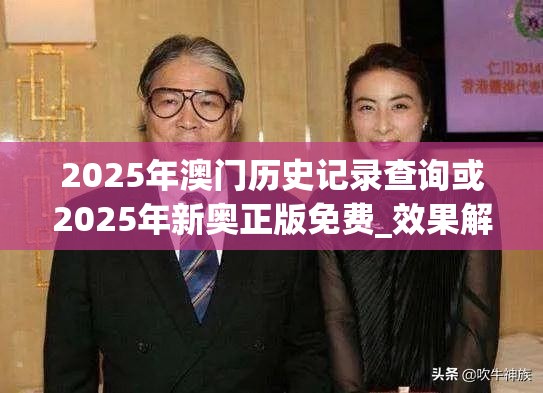 2025年澳门历史记录查询或2025年新奥正版免费_效果解读、专家解析解释与落实