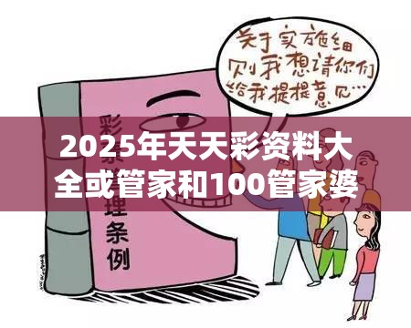 2025年天天彩资料大全或管家和100管家婆中奖概率，改进解答、专家解析解释与落实?留心伪假宣传危害
