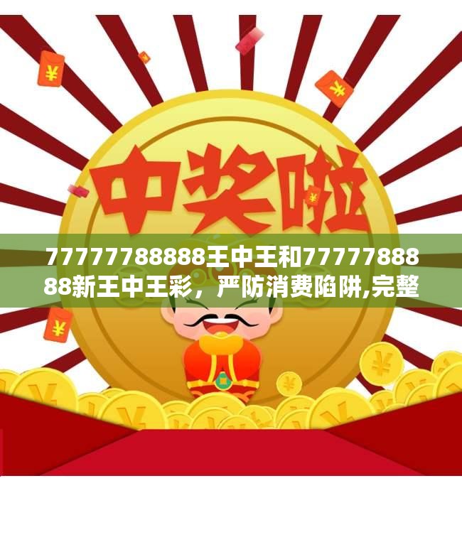 77777788888王中王和7777788888新王中王彩，严防消费陷阱,完整释义、专家解析解释与落实