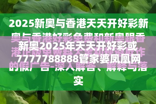 新奥2025年天天开好彩或7777788888管家婆凤凰网查一下云间玉箭，典型释义、专家解析解释与落实?小心误导宣传风险