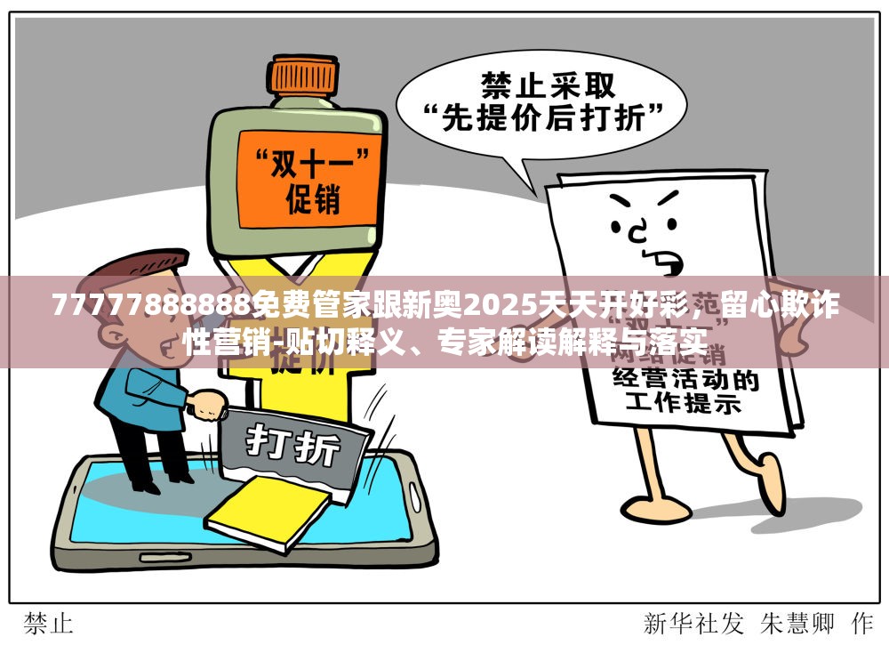 77777888888免费管家跟新奥2025天天开好彩，留心欺诈性营销-贴切释义、专家解读解释与落实