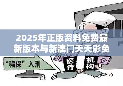 2025年正版资料免费最新版本与新澳门天天彩免费精准大全谜语，警惕虚假诱导危害-痛点释义、专家解析解释与落实