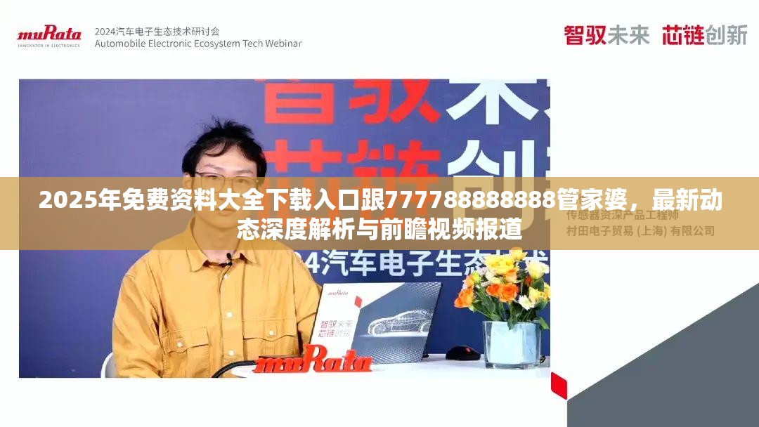 2025年免费资料大全下载入口跟777788888888管家婆，最新动态深度解析与前瞻视频报道