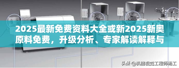 2025最新免费资料大全或新2025新奥原料免费，升级分析、专家解读解释与落实,谨防华而不实包装