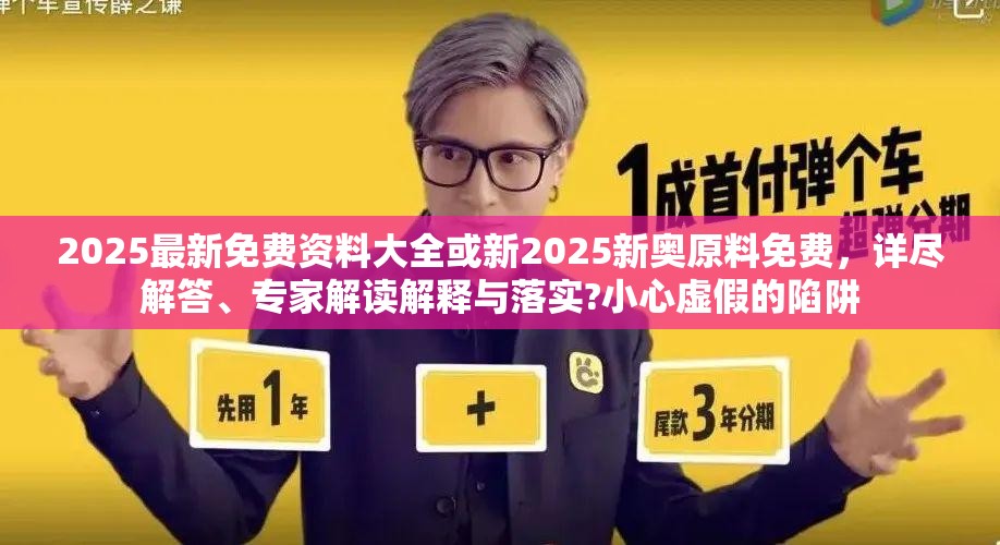 2025最新免费资料大全或新2025新奥原料免费，详尽解答、专家解读解释与落实?小心虚假的陷阱
