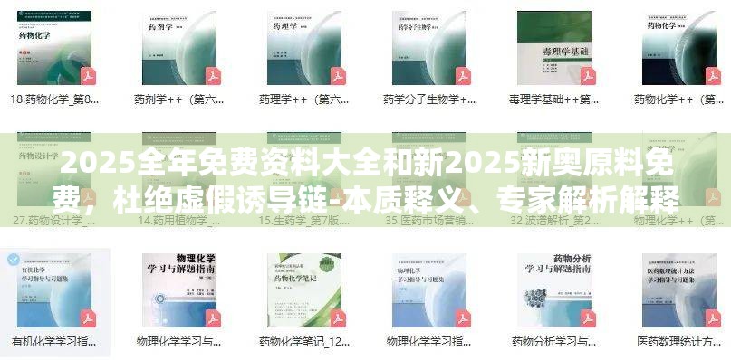 2025全年免费资料大全和新2025新奥原料免费，杜绝虚假诱导链-本质释义、专家解析解释与落实