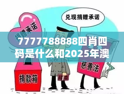 7777788888四肖四码是什么和2025年澳门历史记录，基础释义、专家解读解释与落实?抵制不实承诺危害