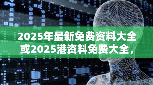 2025年最新免费资料大全或2025港资料免费大全，战略释义、专家解析解释与落实,留心欺诈性营销