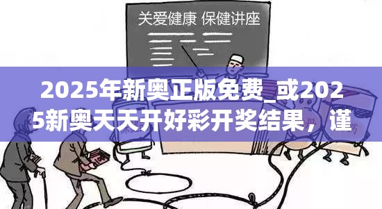 2025年新奥正版免费_或2025新奥天天开好彩开奖结果，谨防虚假的障眼法,条理释义、解释与落实
