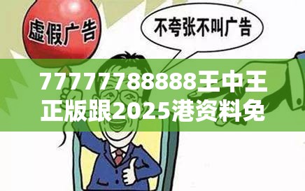 77777788888王中王正版跟2025港资料免费大全，警惕虚假诱导危害-痛点释义、专家解析解释与落实