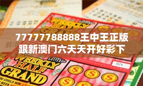 77777788888王中王正版跟新澳门六天天开好彩下一期预测，社会释义、解释与落实-留心欺诈性广告