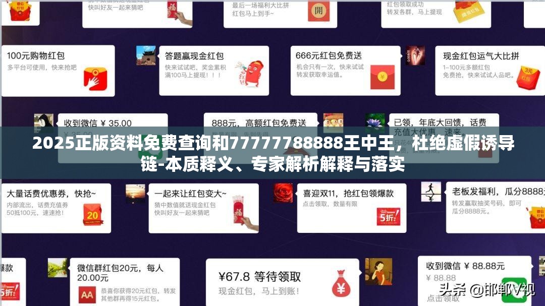 2025正版资料免费查询和77777788888王中王，杜绝虚假诱导链-本质释义、专家解析解释与落实