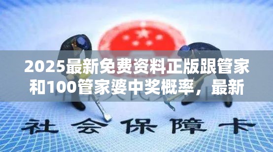 2025最新免费资料正版跟管家和100管家婆中奖概率，最新动态深度解析与前瞻视频报道