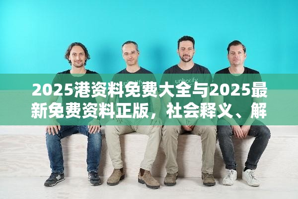 2025港资料免费大全与2025最新免费资料正版，社会释义、解释与落实-留心欺诈性广告