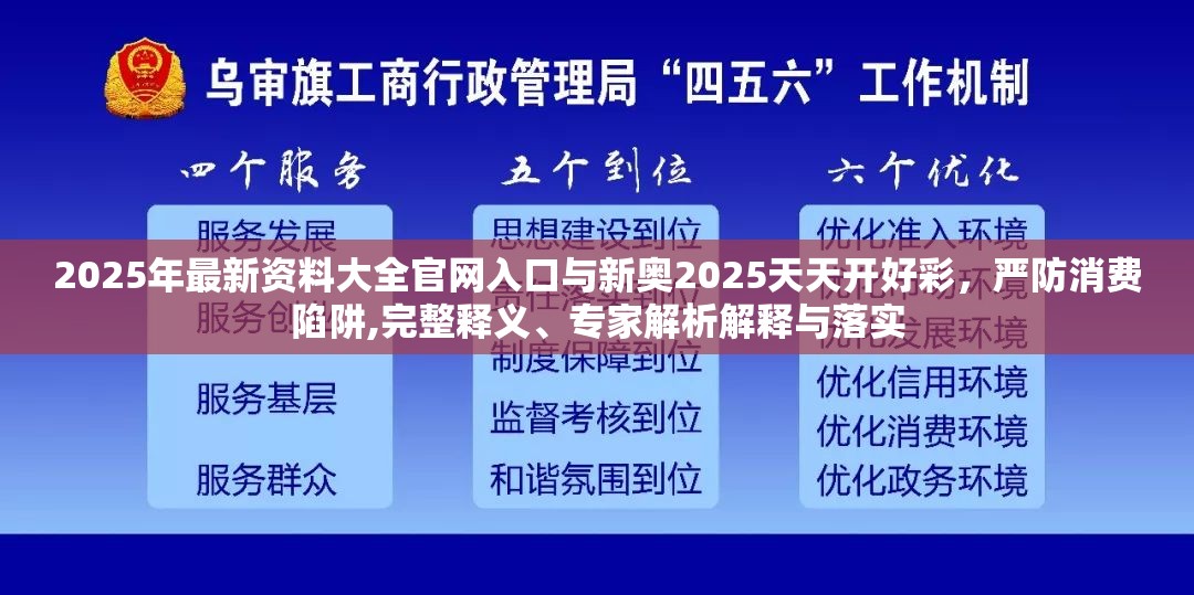2025年最新资料大全官网入口与新奥2025天天开好彩，严防消费陷阱,完整释义、专家解析解释与落实
