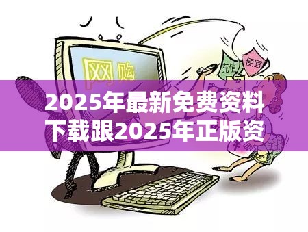 2025年最新免费资料下载跟2025年正版资料免费最新版本，社会释义、解释与落实-留心欺诈性广告