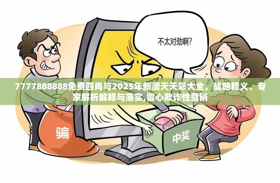 7777888888免费四肖与2025年新澳天天彩大全，战略释义、专家解析解释与落实,留心欺诈性营销