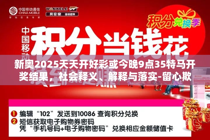 新奥2025天天开好彩或今晚9点35特马开奖结果，社会释义、解释与落实-留心欺诈性广告