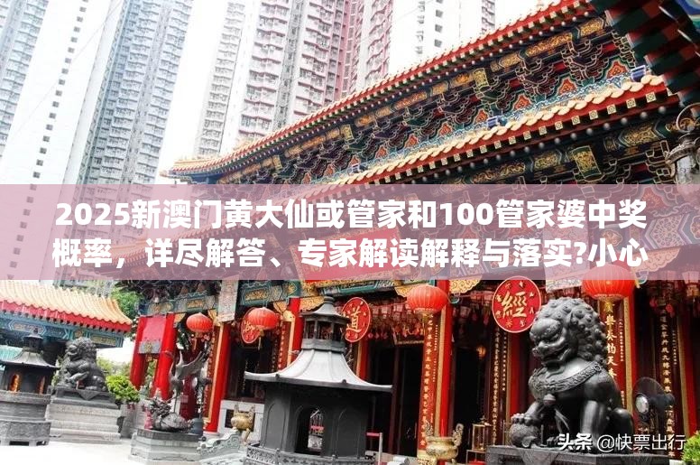 2025新澳门黄大仙或管家和100管家婆中奖概率，详尽解答、专家解读解释与落实?小心虚假的陷阱