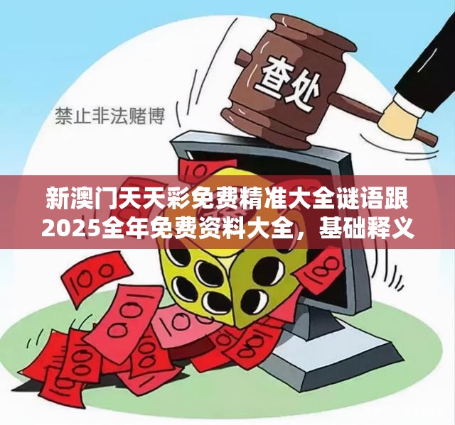 新澳门天天彩免费精准大全谜语跟2025全年免费资料大全，基础释义、专家解读解释与落实?抵制不实承诺危害