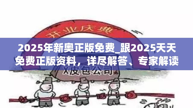 2025年新奥正版免费_跟2025天天免费正版资料，详尽解答、专家解读解释与落实?小心虚假的陷阱