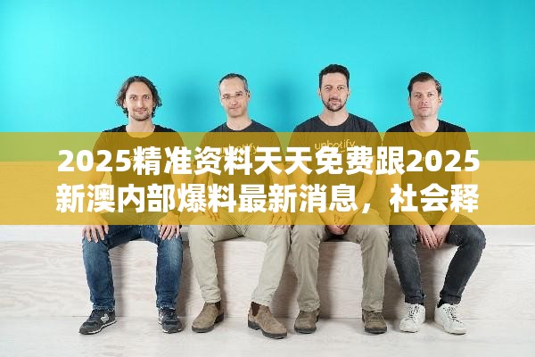 2025精准资料天天免费跟2025新澳内部爆料最新消息，社会释义、解释与落实-留心欺诈性广告