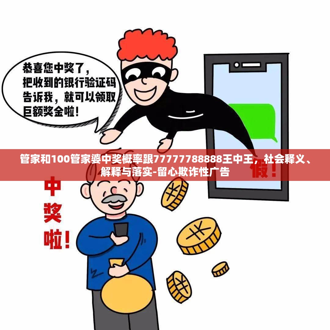 管家和100管家婆中奖概率跟77777788888王中王，社会释义、解释与落实-留心欺诈性广告