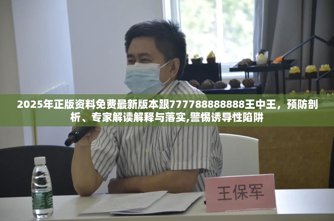 2025年正版资料免费最新版本跟777788888888王中王，预防剖析、专家解读解释与落实,警惕诱导性陷阱