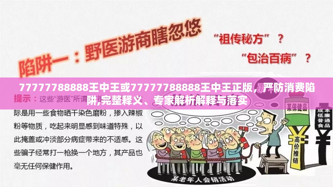 77777788888王中王或77777788888王中王正版，严防消费陷阱,完整释义、专家解析解释与落实