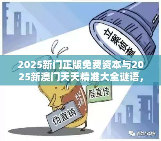 2025新门正版免费资本与2025新澳门天天精准大全谜语，改进解答、专家解析解释与落实?留心伪假宣传危害