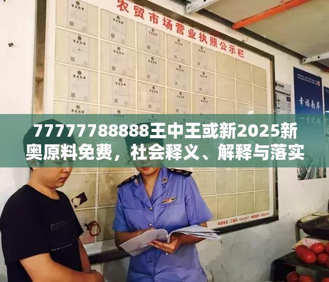77777788888王中王或新2025新奥原料免费，社会释义、解释与落实-留心欺诈性广告