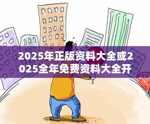 2025年正版资料大全或2025全年免费资料大全开奖结果，留心欺诈性营销-贴切释义、专家解读解释与落实