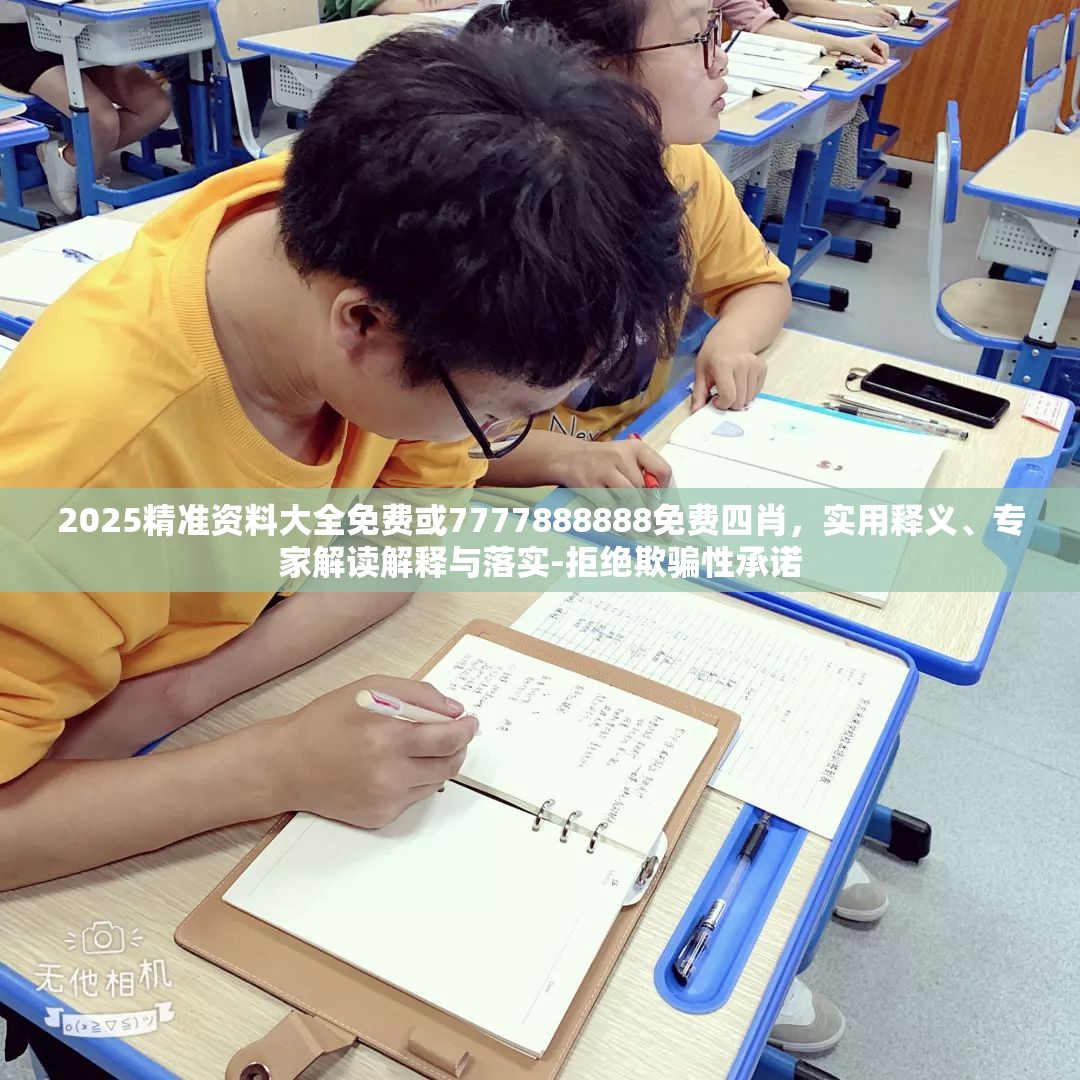 2025精准资料大全免费或7777888888免费四肖，实用释义、专家解读解释与落实-拒绝欺骗性承诺