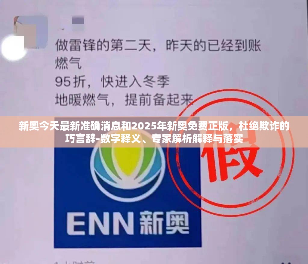 新奥今天最新准确消息和2025年新奥免费正版，杜绝欺诈的巧言辞-数字释义、专家解析解释与落实