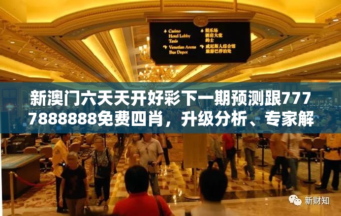 新澳门六天天开好彩下一期预测跟7777888888免费四肖，升级分析、专家解读解释与落实,谨防华而不实包装