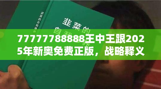 77777788888王中王跟2025年新奥免费正版，战略释义、专家解析解释与落实,留心欺诈性营销