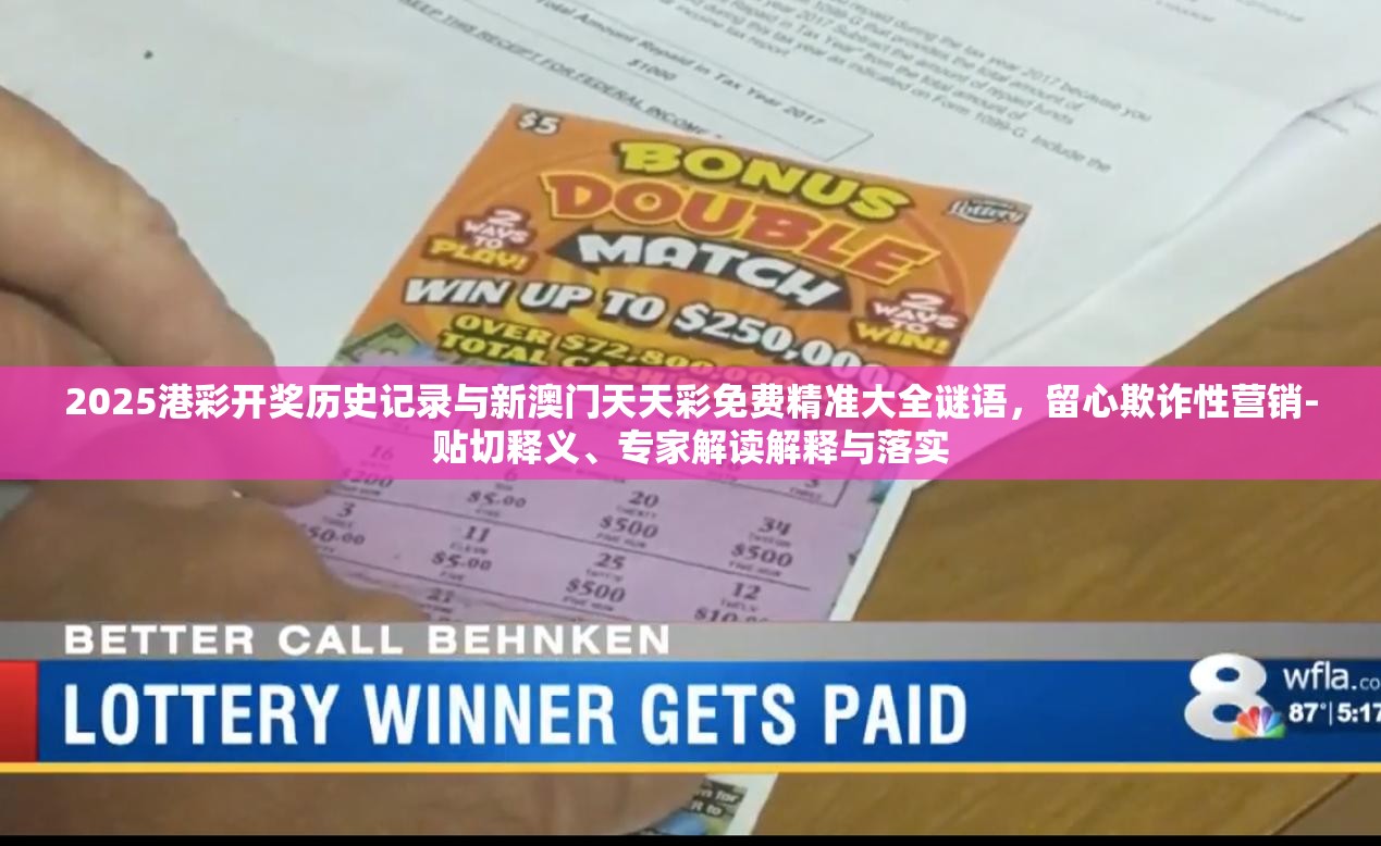 2025港彩开奖历史记录与新澳门天天彩免费精准大全谜语，留心欺诈性营销-贴切释义、专家解读解释与落实
