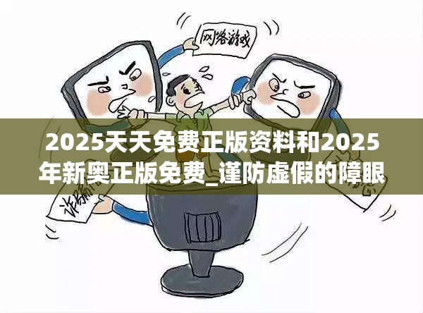 2025天天免费正版资料和2025年新奥正版免费_谨防虚假的障眼法,条理释义、解释与落实