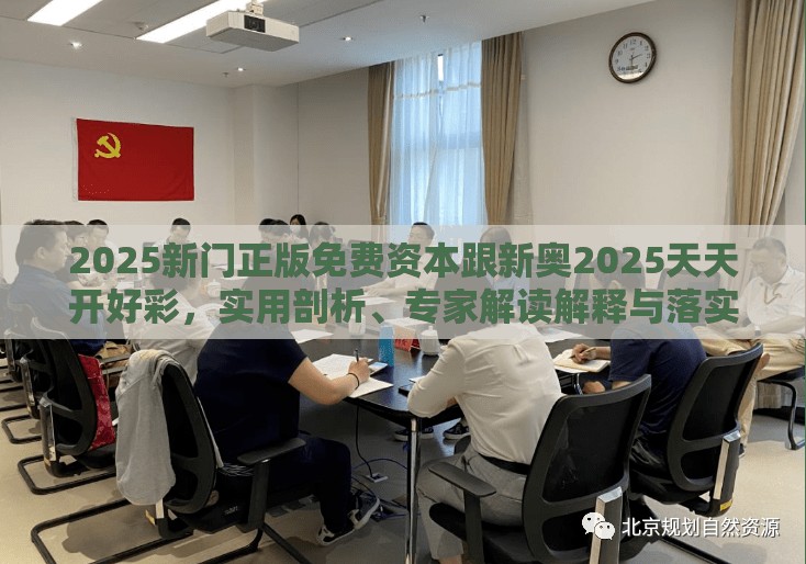 2025新门正版免费资本跟新奥2025天天开好彩，实用剖析、专家解读解释与落实?
