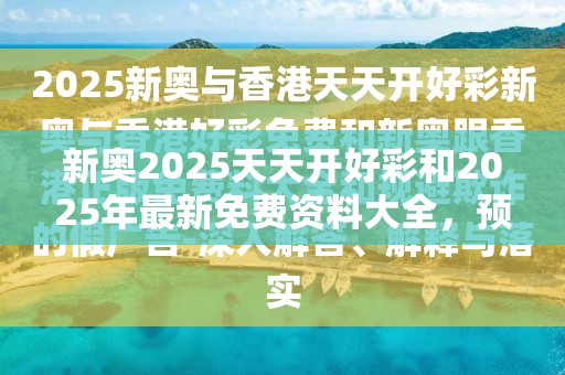 新奥2025天天开好彩和2025年最新免费资料大全，预防剖析、专家解读解释与落实,警惕诱导性陷阱